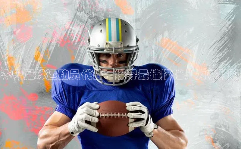 乐虎一官方网站入口巴美列捷福李宁足球运动员代言：探寻最佳搭档，力争胜利