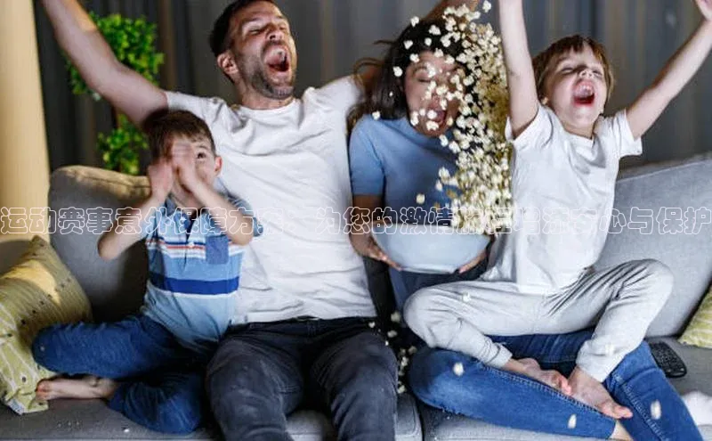 乐虎lehu08手机版哇咔哇咔文化运动赛事意外保障方案：为您的激情旅程增添安心与保护