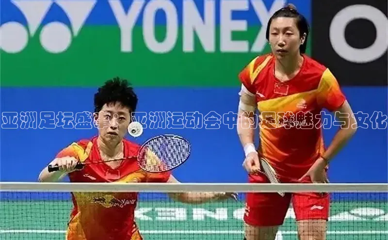 亚洲足坛盛事：亚洲运动会中的足球魅力与文化