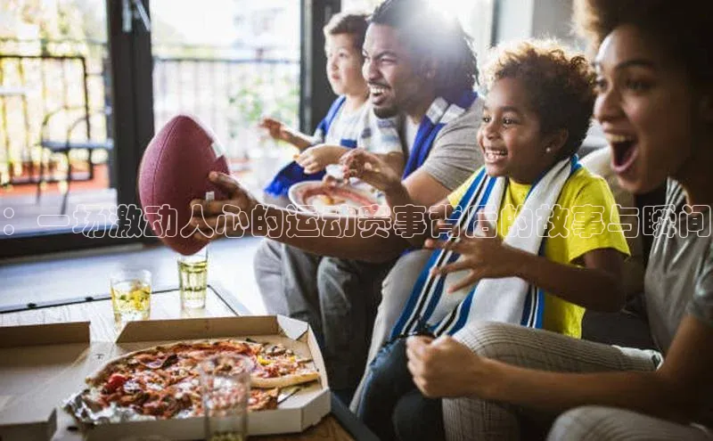 ：一场激动人心的运动赛事背后的故事与瞬间