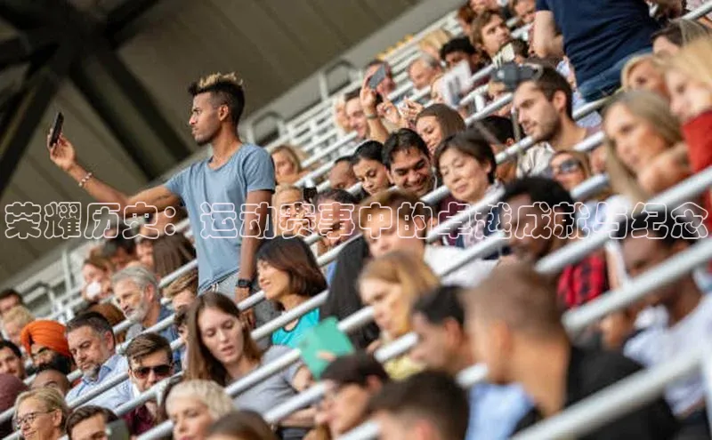 荣耀历史：运动赛事中的卓越成就与纪念