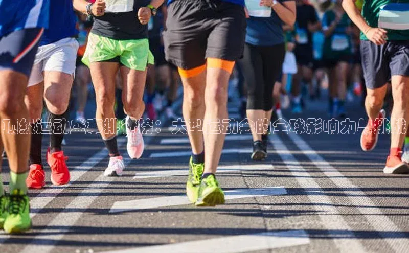 顶级运动盛事排行榜：大型运动会的全球影响力与挑战