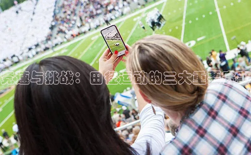 竞速与挑战：田径运动的三大重要赛事