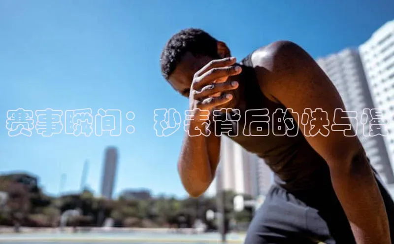 赛事瞬间：秒表背后的快与慢