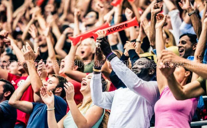 全球体育赛事影响力排行榜：追踪顶尖品牌的现状与潜力