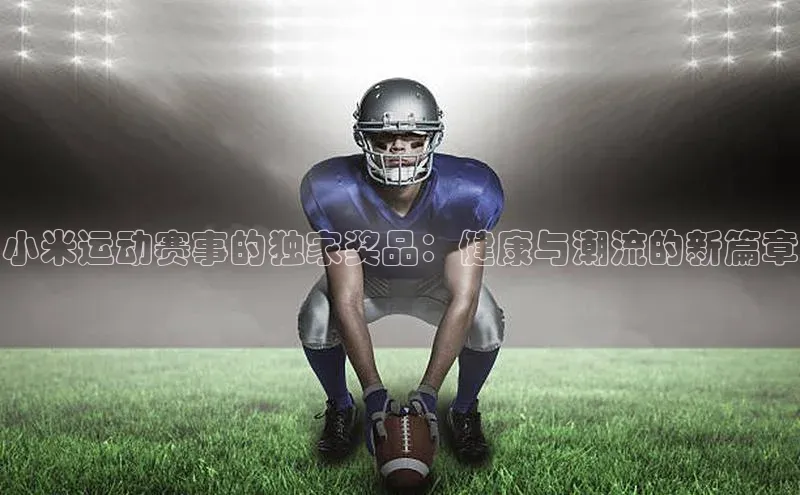 小米运动赛事的独家奖品：健康与潮流的新篇章