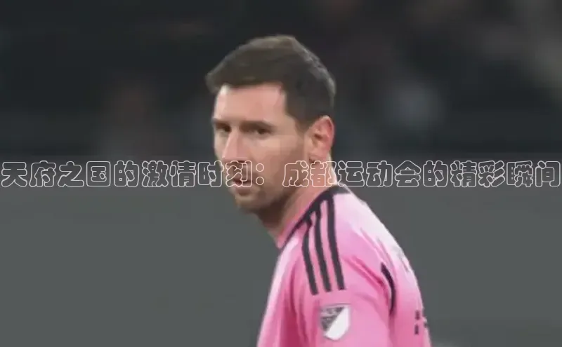 天府之国的激情时刻：成都运动会的精彩瞬间