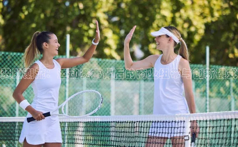 赞助潮流：运动赛事背后的商业纽带与创新模式