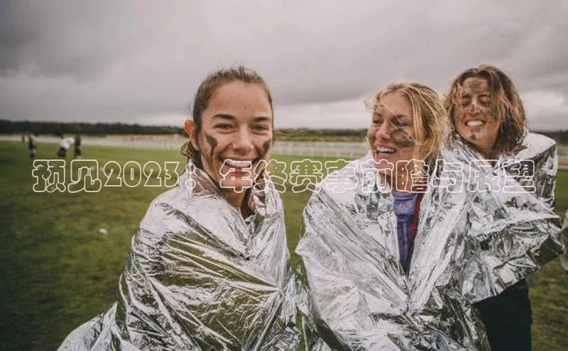 预见2023：年终赛事前瞻与展望